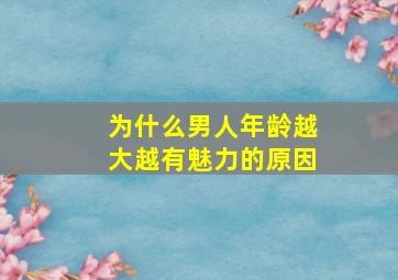 为什么男人年龄越大越有魅力的原因