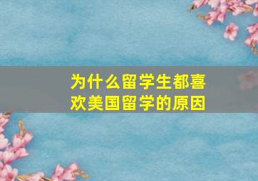 为什么留学生都喜欢美国留学的原因