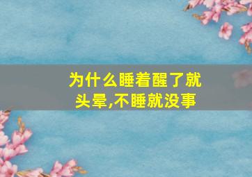 为什么睡着醒了就头晕,不睡就没事