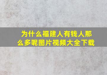 为什么福建人有钱人那么多呢图片视频大全下载