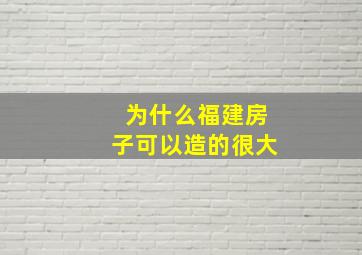 为什么福建房子可以造的很大