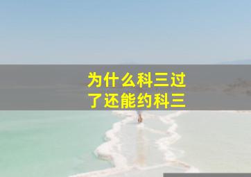 为什么科三过了还能约科三