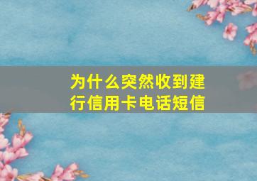 为什么突然收到建行信用卡电话短信