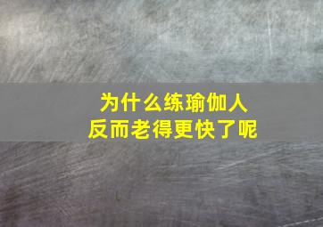 为什么练瑜伽人反而老得更快了呢