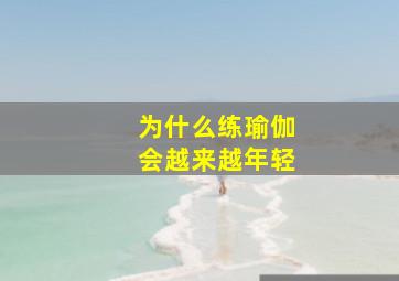 为什么练瑜伽会越来越年轻