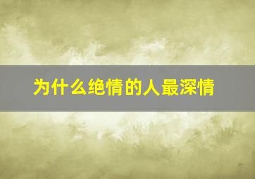 为什么绝情的人最深情