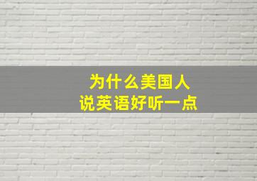 为什么美国人说英语好听一点