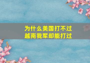 为什么美国打不过越南我军却能打过