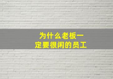 为什么老板一定要很闲的员工