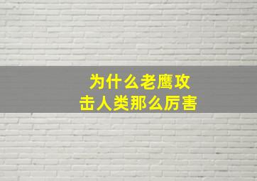 为什么老鹰攻击人类那么厉害