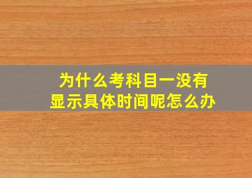 为什么考科目一没有显示具体时间呢怎么办