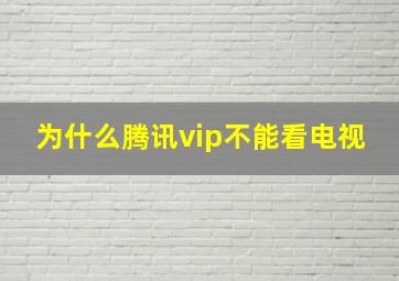 为什么腾讯vip不能看电视