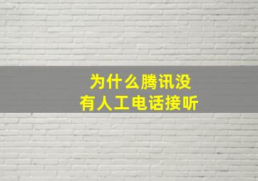 为什么腾讯没有人工电话接听