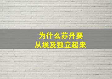 为什么苏丹要从埃及独立起来