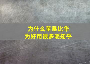 为什么苹果比华为好用很多呢知乎