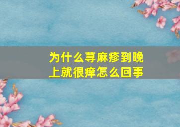 为什么荨麻疹到晚上就很痒怎么回事