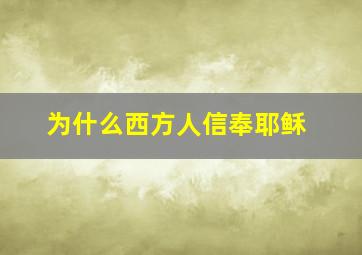 为什么西方人信奉耶稣