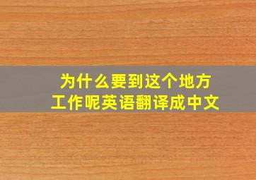 为什么要到这个地方工作呢英语翻译成中文