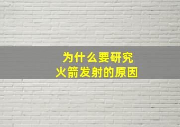 为什么要研究火箭发射的原因