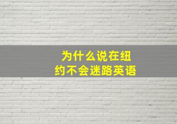 为什么说在纽约不会迷路英语