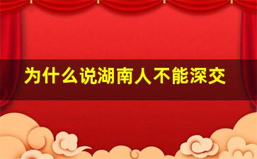 为什么说湖南人不能深交