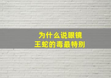 为什么说眼镜王蛇的毒最特别