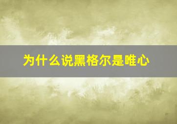 为什么说黑格尔是唯心