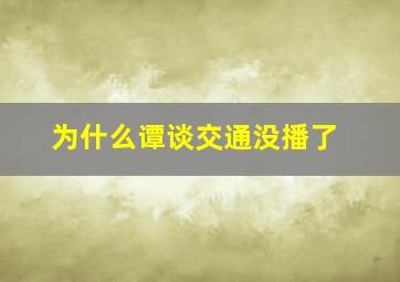 为什么谭谈交通没播了