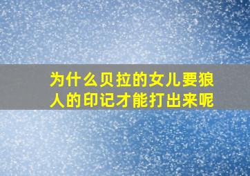 为什么贝拉的女儿要狼人的印记才能打出来呢