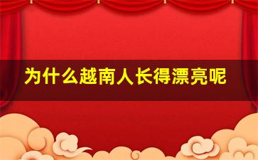 为什么越南人长得漂亮呢