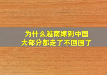 为什么越南嫁到中国大部分都走了不回国了