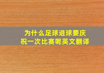 为什么足球进球要庆祝一次比赛呢英文翻译