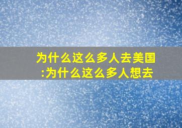 为什么这么多人去美国:为什么这么多人想去