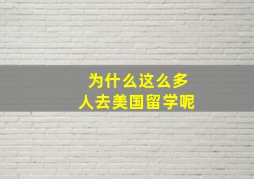 为什么这么多人去美国留学呢