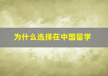 为什么选择在中国留学