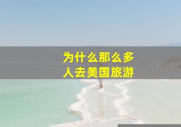 为什么那么多人去美国旅游