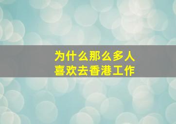 为什么那么多人喜欢去香港工作