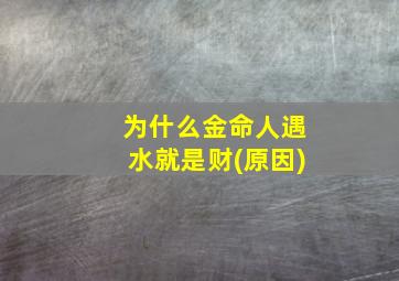 为什么金命人遇水就是财(原因)