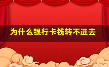 为什么银行卡钱转不进去