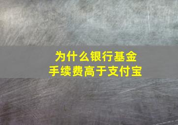 为什么银行基金手续费高于支付宝