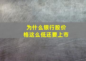 为什么银行股价格这么低还要上市