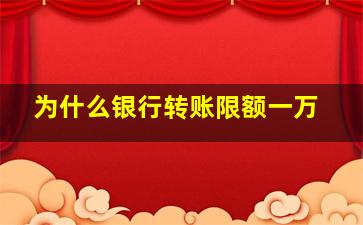 为什么银行转账限额一万