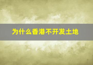 为什么香港不开发土地