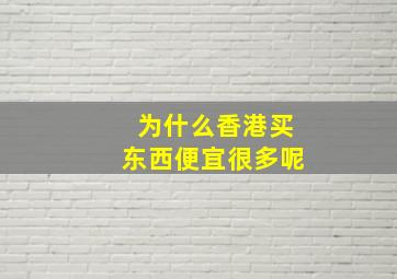 为什么香港买东西便宜很多呢