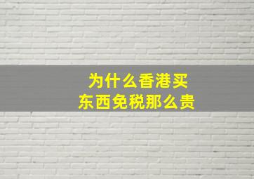 为什么香港买东西免税那么贵