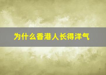 为什么香港人长得洋气