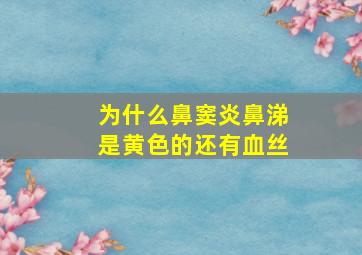 为什么鼻窦炎鼻涕是黄色的还有血丝