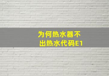 为何热水器不出热水代码E1