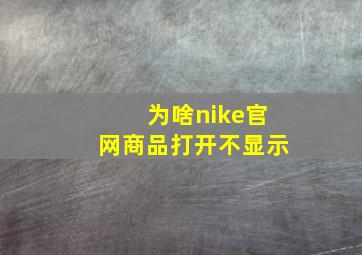 为啥nike官网商品打开不显示