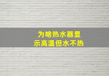 为啥热水器显示高温但水不热